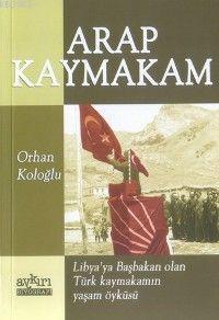 Arap Kaymakam | Orhan Koloğlu | Aykırı Yayınları