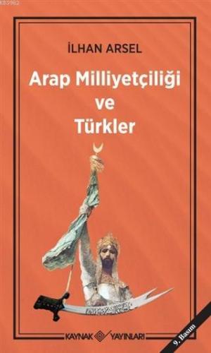 Arap Milliyetçiliği ve Türkler | İlhan Arsel | Kaynak Yayınları