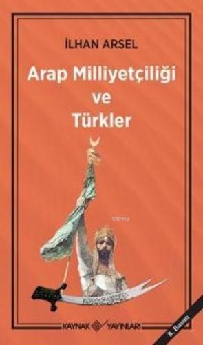 Arap Milliyetçiliği ve Türkler | İlhan Arsel | Kaynak Yayınları