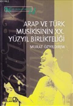 Arap ve Türk Musikisinin XX. Yüzyıl Birlikteliği | Murat Özyıldırım | 