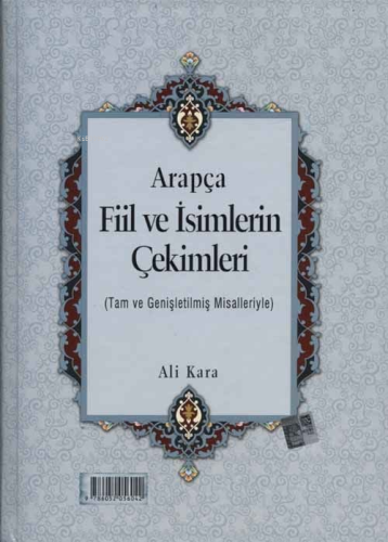 Arapça Fiil ve İsimlerin Çekimleri; Tam ve Genişletilmiş Misalleriyle 