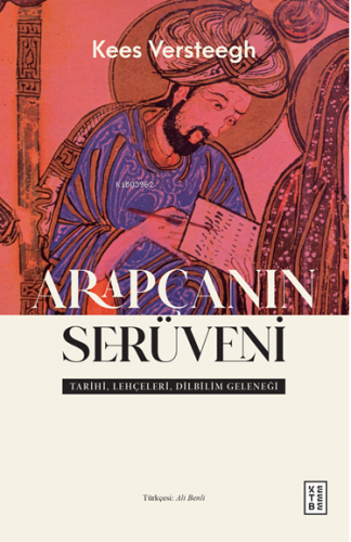 Arapçanın Serüveni;Tarihi, Lehçeleri, Dilbilim Geleneği | Kees Verstee