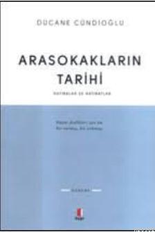 Arasokakların Tarihi; Hatıralar ve Hatıratlar | Dücane Cündioğlu | Kap