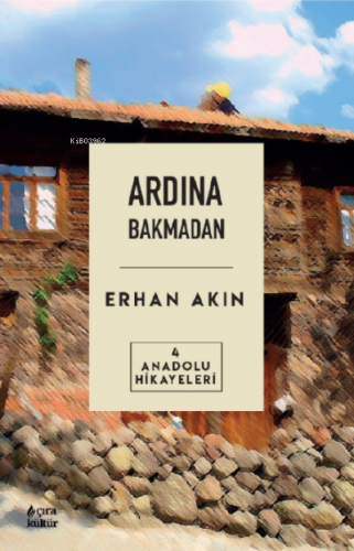 Ardından Bakmadan Anadolu | Erhan Akın | Çıra Yayınları