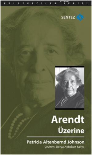 Arendt Üzerine | Patricia Altenbernd Johnson | Sentez Yayıncılık