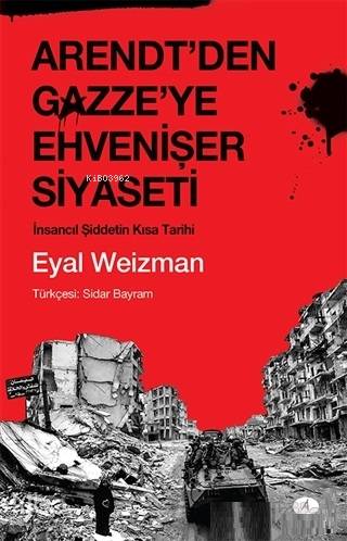 Arendt'den Gazze'ye Ehvenişer Siyaseti; İnsancıl Şiddetin Kısa Tarihi 