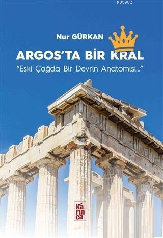 Argos'ta Bir Kral; Eski Çağda Bir Devrin Anatomisi | Nur Gürkan | Karı