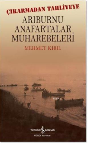 Arıburnu Anafartalar Muharebeleri; Çıkarmadan Tahliyeye | Mehmet Kıbıl