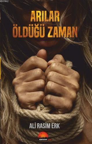 Arılar Öldüğü Zaman | Ali Rasim Erk | Kent Kitap