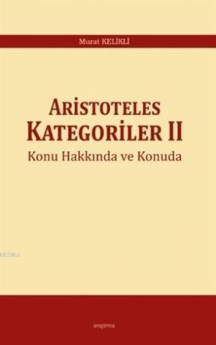 Aristoteles Kategoriler 2 Konu Hakkında ve Konuda | Murat Kelikli | Ar