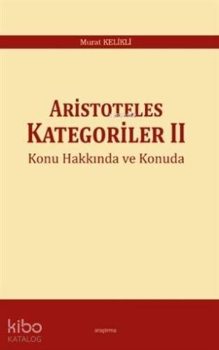 Aristoteles Kategoriler 2 Konu Hakkında ve Konuda | Murat Kelikli | Ar