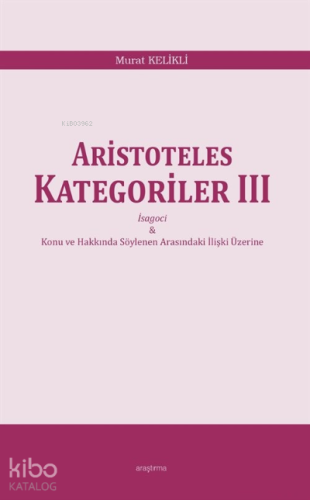 Aristoteles Kategoriler III;İsagoci - Konu ve Hakkında Söylenen Arasın