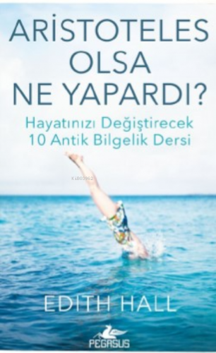 Aristoteles Olsa Ne Yapardı | Edith Hall | Pegasus Yayıncılık