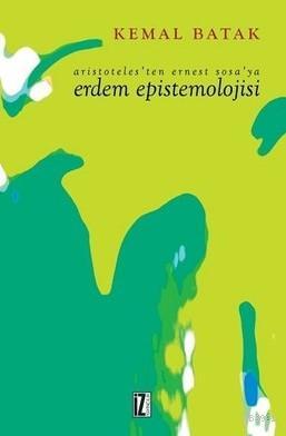 Aristoteles'ten Ernest Sosa'ya Erdem Epistemolojisi | Kemal Batak | İz