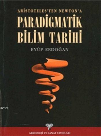 Aristoteles'ten Newton'a Paradigmatik Bilim Tarihi | Eyüp Erdoğan | Ar