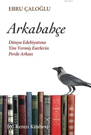 Arkabahçe; Dünya Edebiyatına Yön Vermiş Eserlerin Perde Arkası | Ebru 