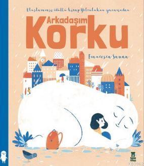 Arkadaşım Korku | Francesca Sanna | Taze Kitap