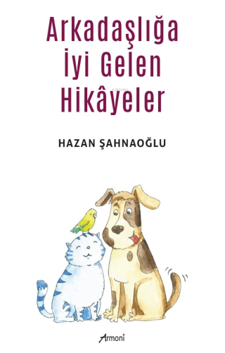 Arkadaşlığa İyi Gelen Hikâyeler | Hazan Şahnaoğlu | Armoni Yayınları