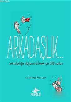 Arkadaşlık...; Arkadaşlığın Değerini Bilmek İçin 500 Neden | Lisa Swer