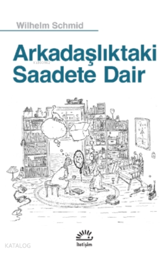 Arkadaşlıktaki Saadete Dair | Wilhelm Schmid | İletişim Yayınları