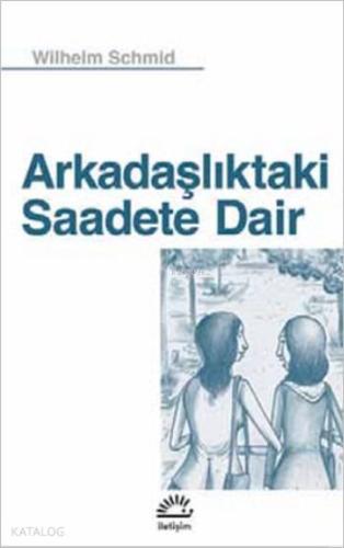 Arkadaşlıktaki Saadete Dair | Wilhelm Schmid | İletişim Yayınları