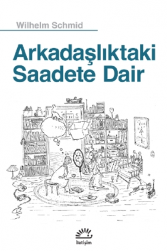 Arkadaşlıktaki Saadete Dair | Wilhelm Schmid | İletişim Yayınları