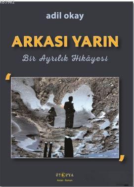 Arkası Yarın; Bir Ayrılık Hikayesi | Adil Okay | Ütopya Yayınevi