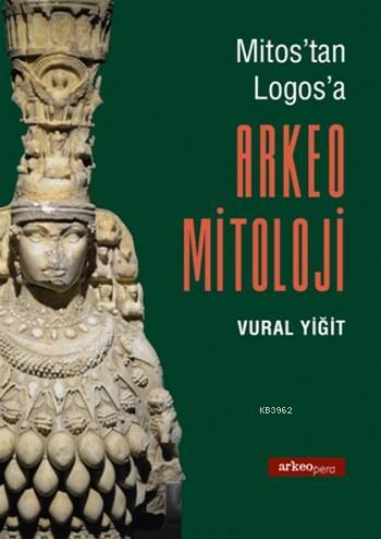 Arkeo Mitoloji; Mitos'tan Logos'a | Vural Yiğit | Arkeo Pera