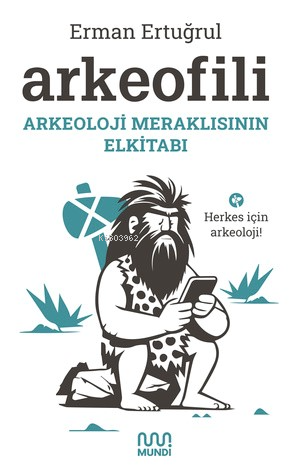 Arkeofili: Arkeoloji Meraklısının Elkitabı | Erman Ertuğrul | Mundi