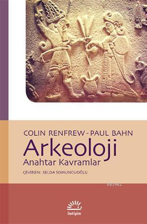 Arkeoloji; Anahtar Kavramlar | Paul Bahn | İletişim Yayınları