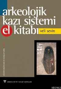 Arkeolojik Kazı Sistemi El Kitabı | Veli Sevin | Arkeoloji ve Sanat Ya