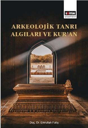 Arkeolojik Tanrı Algıları ve Kur'an | Emrullah Fatiş | Eğitim Yayınevi