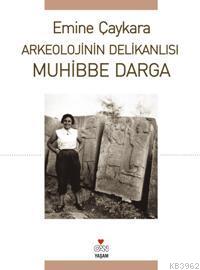 Arkeolojinin Delikanlısı Muhibbe Darga | Emine Çaykara | Can Yayınları