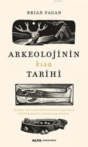 Arkeolojinin Kısa Tarihi | Brian M. Fagan | Alfa Basım Yayım Dağıtım