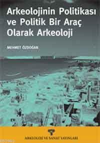 Arkeolojinin Politikası ve Politik Bir Araç Olarak Arkeoloji | Mehmet 