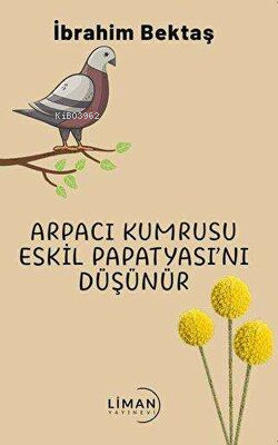 Arpacı Kumrusu Eskil Papatyasını Düşünür | İbrahim Bektaş | Liman Yayı