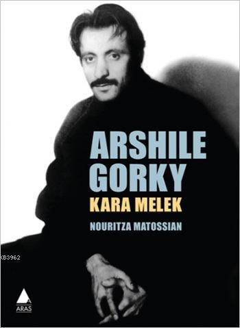 Arshile Gorky: Kara Melek; Arshile Gorky'nin Hayatı | Nouritza Matossi