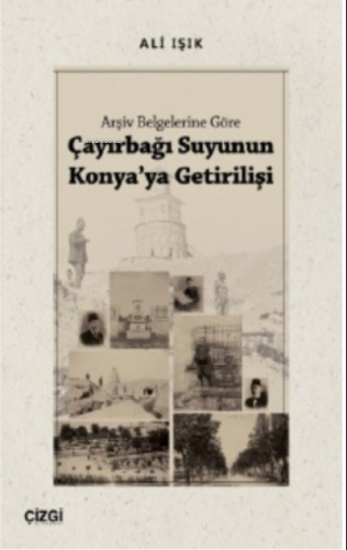 Arşiv Belgelerine Göre Çayırbağı Suyunun Konya'ya Getirilişi | Ali Işı