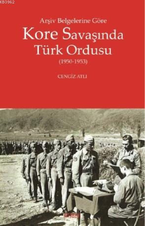 Arşiv Belgelerine Göre Kore Savaşında Türk Ordusu | Cengiz Atlı | Kita