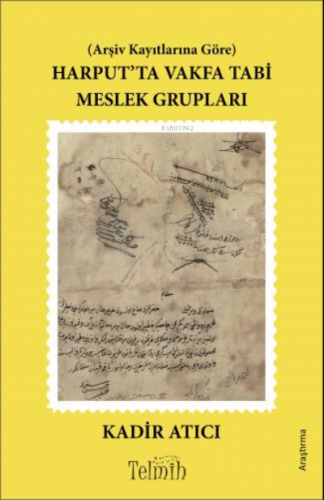 Arşiv Kayıtlarına Göre Harput’ta Vakfa Tabi Meslek Grupları | Kadir At