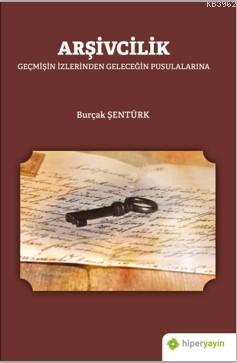 Arşivcilik; Geçmişin İzlerinden Geleceğin Pusulalarına | Burçak Şentür