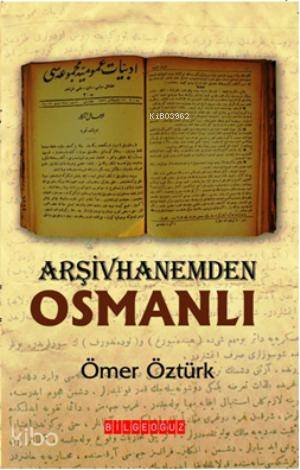 Arşivhanemden Osmanlı | Ömer Öztürk | Bilge Oğuz Yayınları