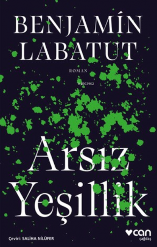 Arsız Yeşillik | Benjamin Labatut | Can Yayınları