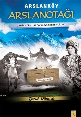 Arslanköy Arslanotağı; Tarihte Önemli Başlangıçların Noktası | Betül D