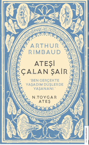 Arthur Rimbaud Ateşi Çalan Şair;Ben Gerçekte Yaşadım Düşlerde Yaşananı