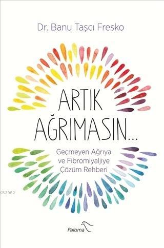 Artık Ağrımasın; Geçmeyen Ağrıya ve Fibromiyaljiye Çözüm Rehberi | Ban