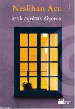 Artık Ayrılsak Diyorum | Neslihan Acu | Doğan Kitap