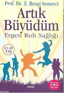 Artık Büyüdüm; Ergen Ruh Sağlığı 13-20 Yaş | Z. Bengi Semerci | Alfa B