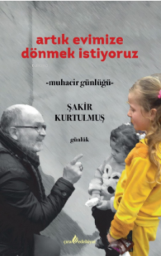 Artık Evimize Dönmek İstiyoruz;Muhacir Günlüğü | Şakir Kurtulmuş | Çır