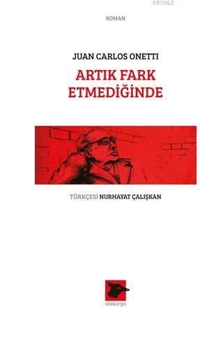 Artık Fark Etmediğinde | Juan Carlos Onetti | Alakarga Sanat Yayınları